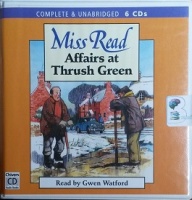 Affairs at Thrush Green written by Mrs Dora Saint as Miss Read performed by Gwen Watford on CD (Unabridged)